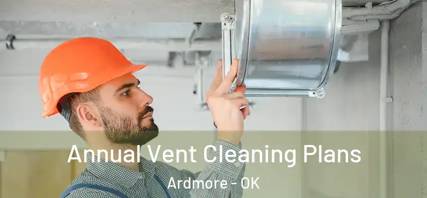 Annual Vent Cleaning Plans Ardmore - OK