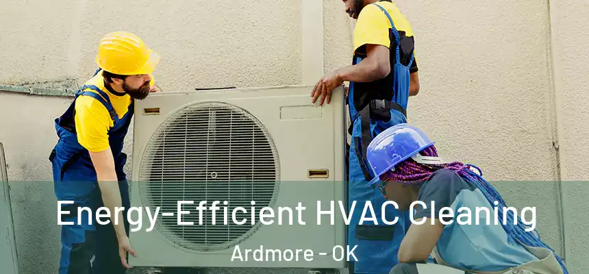  Energy-Efficient HVAC Cleaning Ardmore - OK