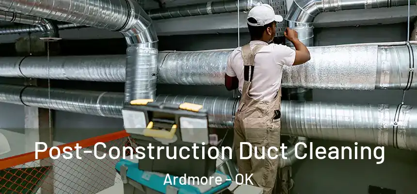  Post-Construction Duct Cleaning Ardmore - OK